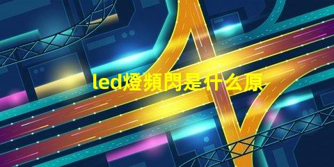 led燈頻閃是什么原因造成的 led屏一塊是什么尺寸